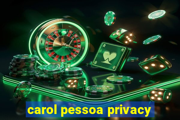 carol pessoa privacy